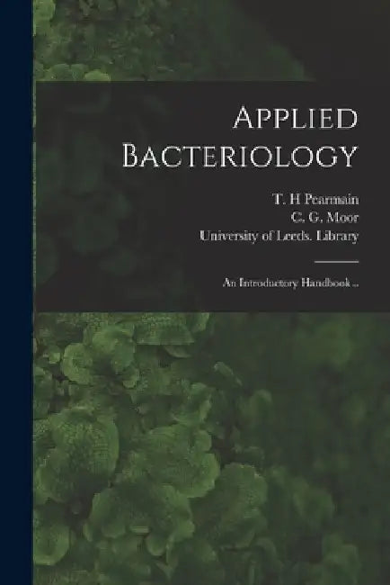 Applied Bacteriology: an Introductory Handbook .. by T. H. Pearmain