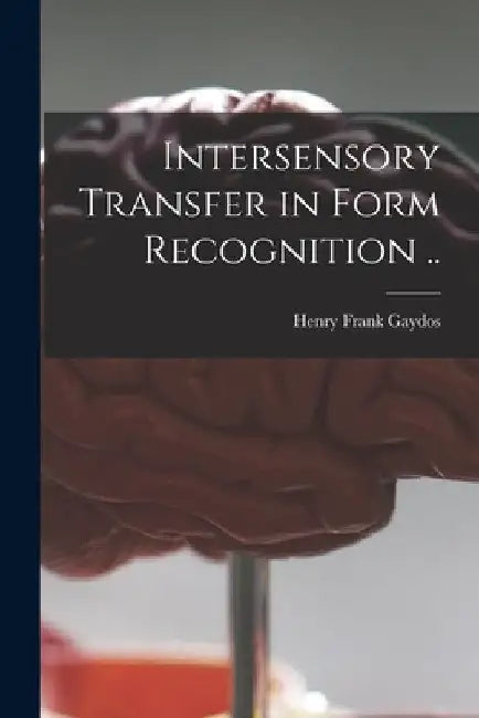 Intersensory Transfer in Form Recognition .. by Henry Frank 1922- Gaydos