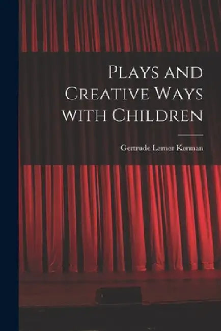 Plays and Creative Ways With Children by Gertrude Lerner Kerman