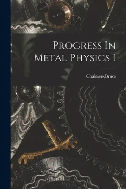 Progress In Metal Physics I by Bruce Chalmers