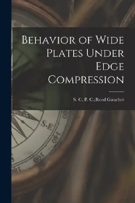 Behavior of Wide Plates Under Edge Compression by P. C. Reed S. C. Gaucher