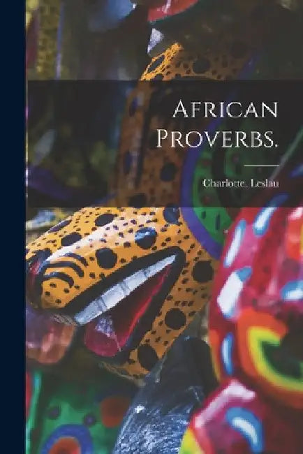 African Proverbs. by Charlotte Leslau