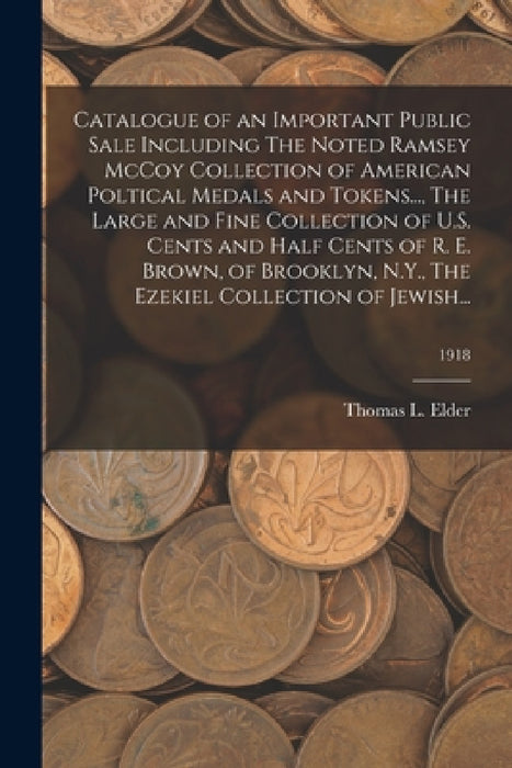 Catalogue of an Important Public Sale Including The Noted Ramsey McCoy Collection of American Poltical Medals and Tokens..., The Large and Fine Collec by Thomas L. Elder