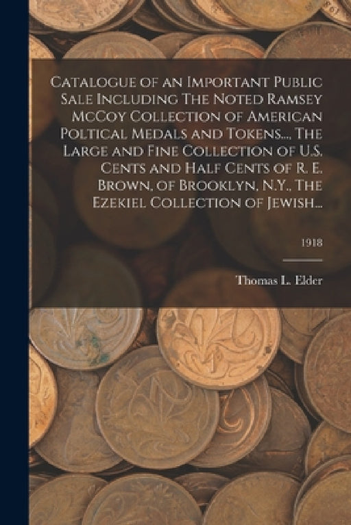 Catalogue of an Important Public Sale Including The Noted Ramsey McCoy Collection of American Poltical Medals and Tokens..., The Large and Fine Collec by Thomas L. Elder