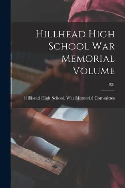 Hillhead High School War Memorial Volume; 1921 by Scotla Hillhead High School (Glasgow