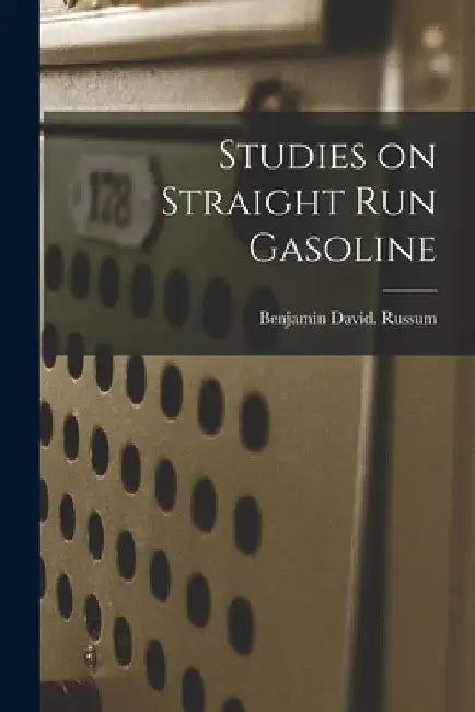 Studies on Straight Run Gasoline by Benjamin David Russum