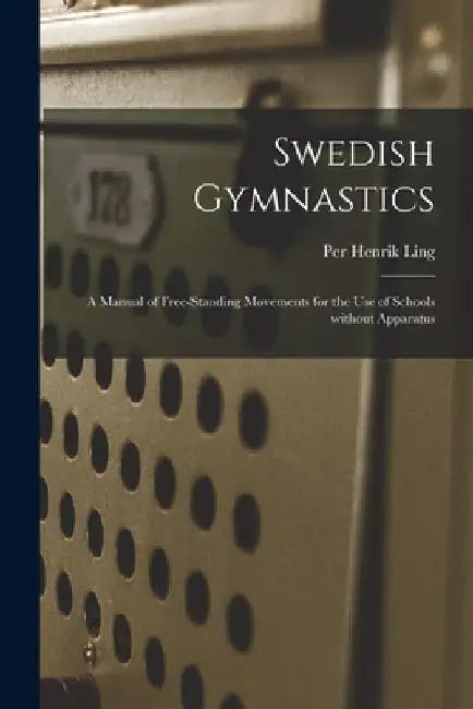 Swedish Gymnastics: a Manual of Free-standing Movements for the Use of Schools Without Apparatus by Per Henrik 1776-1839 Ling