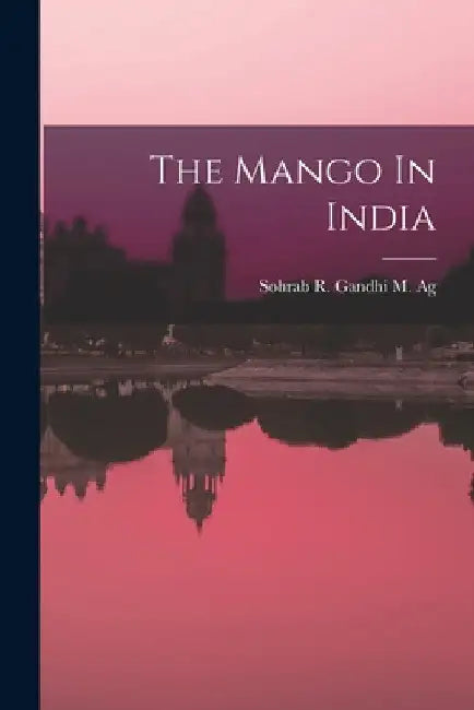 The Mango In India by Sohrab R Gandhi M Ag