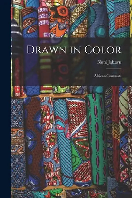 Drawn in Color: African Contrasts by Noni Jabavu