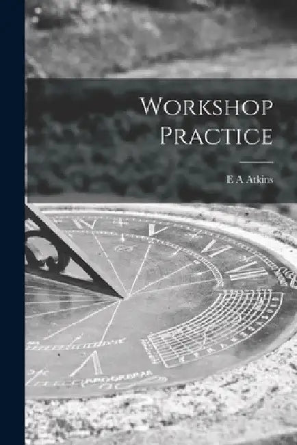 Workshop Practice by E a Atkins