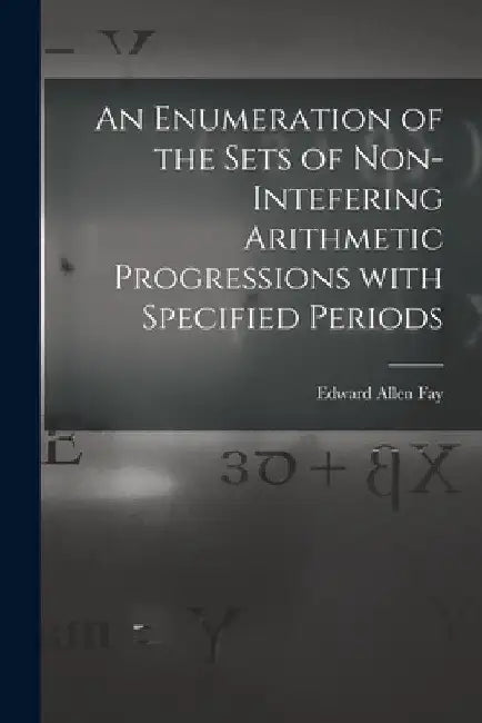 An Enumeration of the Sets of Non-intefering Arithmetic Progressions With Specified Periods by Edward Allen 1918- Fay