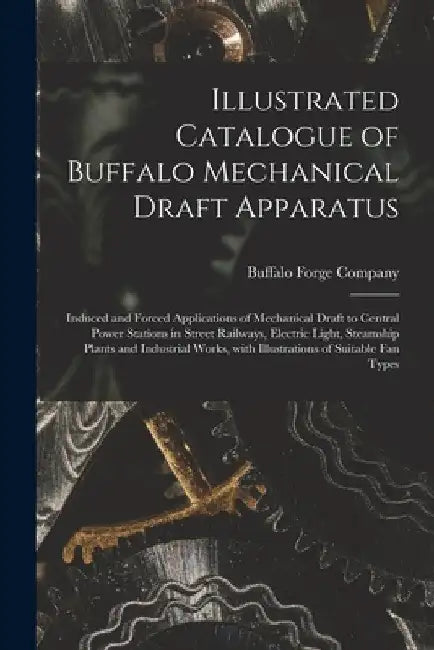 Illustrated Catalogue of Buffalo Mechanical Draft Apparatus: Induced and Forced Applications of Mechanical Draft to Central Power Stations in Street R by Buffalo Forge Company