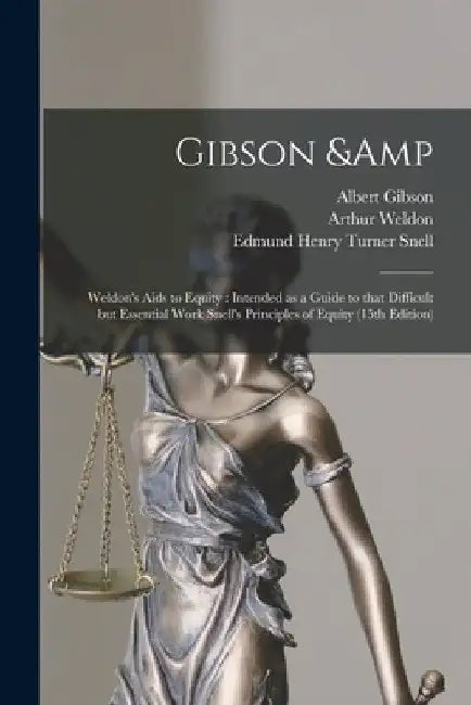 Gibson & Weldon's Aids to Equity: Intended as a Guide to That Difficult but Essential Work Snell's Principles of Equity (15th Edition) by Albert 1852-1921 Gibson