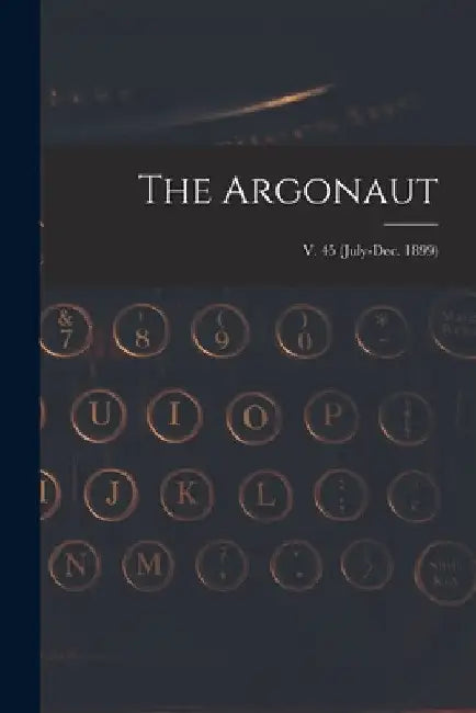 The Argonaut; v. 45 (July-Dec. 1899) by Anonymous