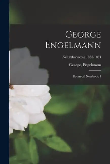 George Engelmann: Botanical Notebook 1; Nelumbonaceae 1858-1864 by George Engelmann
