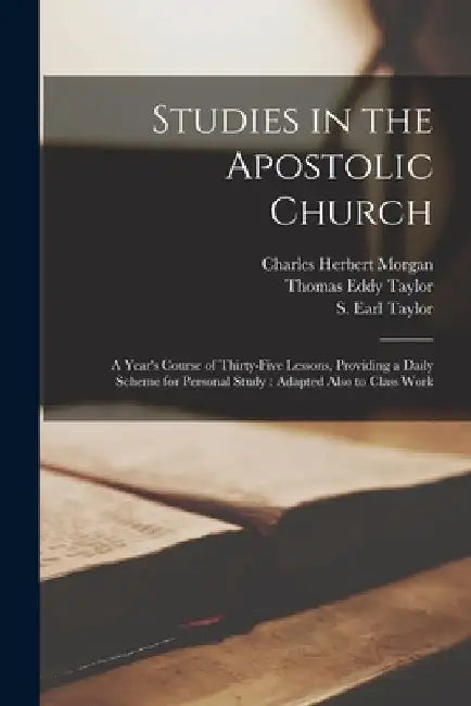 Studies in the Apostolic Church [microform]: a Year's Course of Thirty-five Lessons, Providing a Daily Scheme for Personal Study: Adapted Also to Clas by Charles Herbert 1852-1939 Morgan