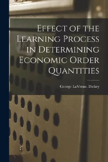 Effect of the Learning Process in Determining Economic Order Quantities by George Laverne Dickey