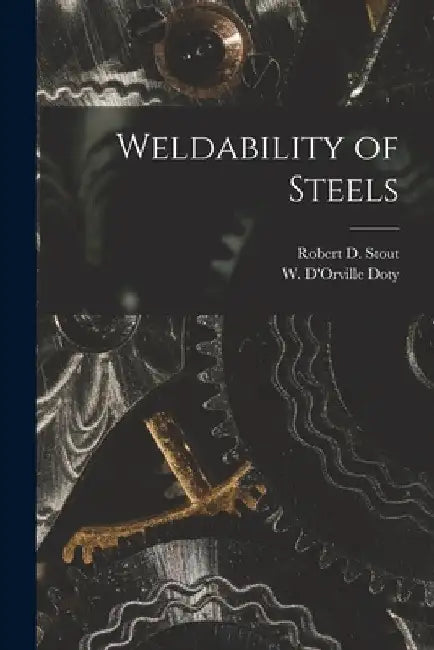 Weldability of Steels by Robert D. (Robert Daniel) 1915- Stout
