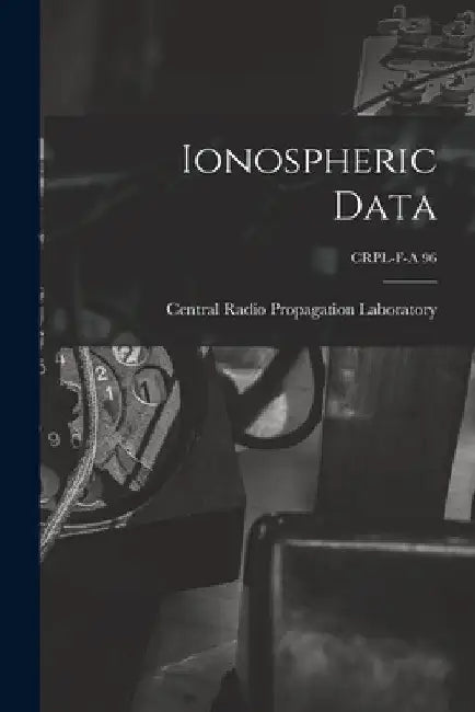 Ionospheric Data; CRPL-F-A 96 by Central Radio Propagation Laboratory
