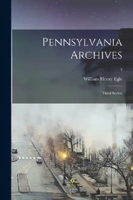 Pennsylvania Archives: Third Series;; 4 by William Henry 1830-1901 Egle