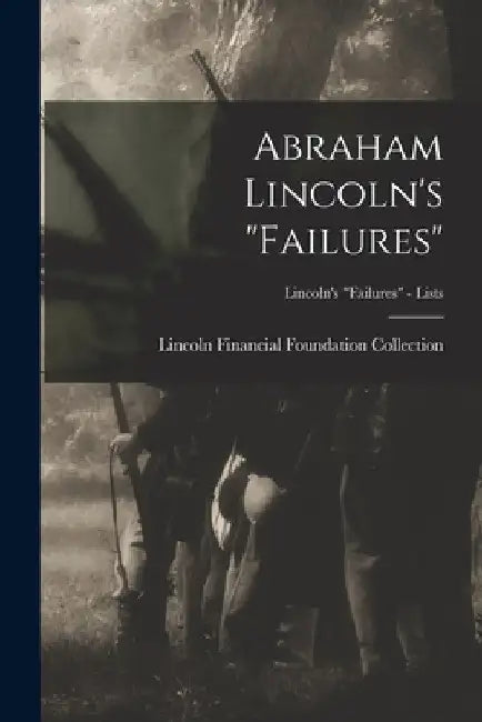 Abraham Lincoln's "failures"; Lincoln's "Failures" - Lists by Lincoln Financial Foundation Collection