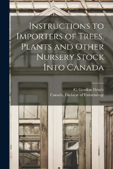 Instructions to Importers of Trees, Plants and Other Nursery Stock Into Canada [microform] by C. Gordon (Charles Gordon) 1. Hewitt