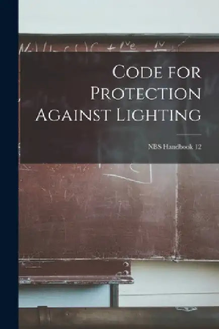 Code for Protection Against Lighting; NBS Handbook 12 by Anonymous