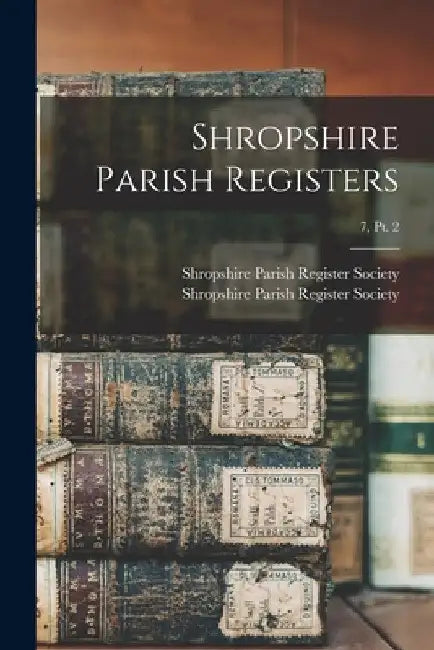 Shropshire Parish Registers; 7, pt. 2 by Shropshire Parish Register Society