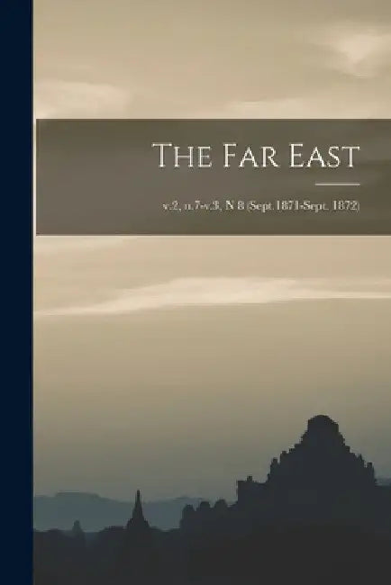 The Far East; v.2, n.7-v.3, n 8 (Sept.1871-Sept. 1872) by Anonymous