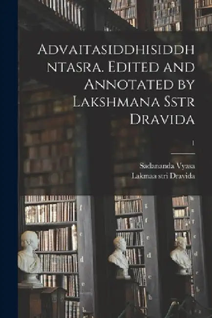 Advaitasiddhisiddhntasra. Edited and Annotated by Lakshmana Sstr Dravida; 1 by Sadananda Vyasa