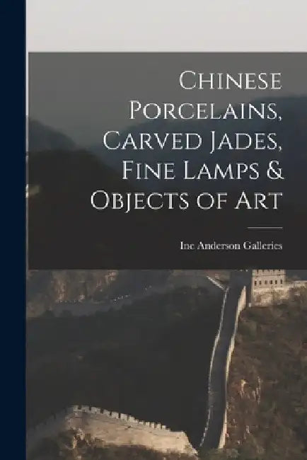 Chinese Porcelains, Carved Jades, Fine Lamps & Objects of Art by Inc Anderson Galleries