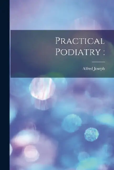 Practical Podiatry by Alfred Joseph