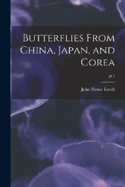 Butterflies From China, Japan, and Corea; pt.1 by John Henry 1862-1900 Leech