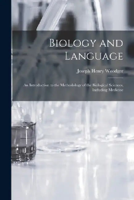 Biology and Language: an Introduction to the Methodology of the Biological Sciences, Including Medicine by Joseph Henry Woodger