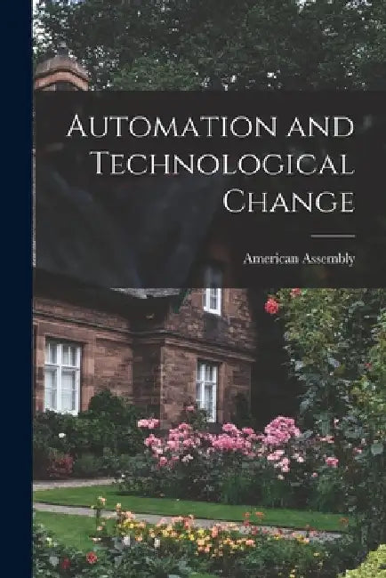 Automation and Technological Change by American Assembly