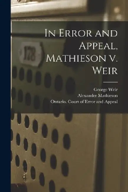 In Error and Appeal, Mathieson V. Weir [microform] by George 1830-1891 Weir