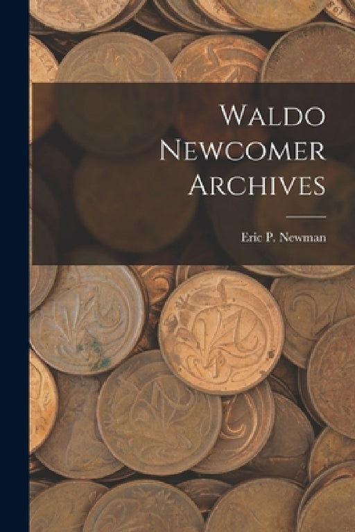 Waldo Newcomer Archives by Eric P Newman