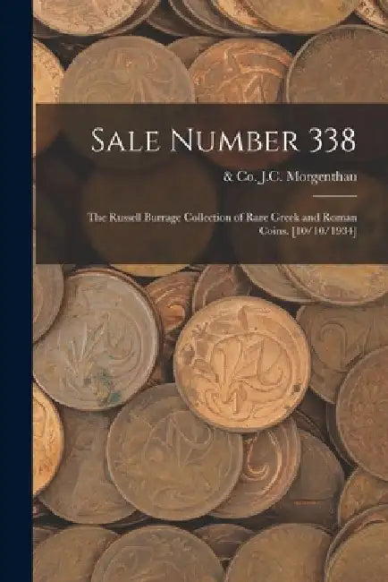 Sale Number 338: the Russell Burrage Collection of Rare Greek and Roman Coins. [10/10/1934] by J. C. &. Co Morgenthau