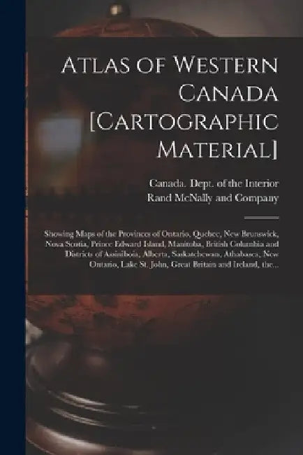 Atlas of Western Canada [cartographic Material]: Showing Maps of the Provinces of Ontario, Quebec, New Brunswick, Nova Scotia, Prince Edward Island, M by Canada Dept of the Interior