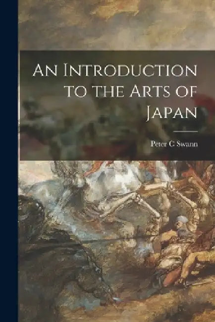An Introduction to the Arts of Japan by Peter C. Swann
