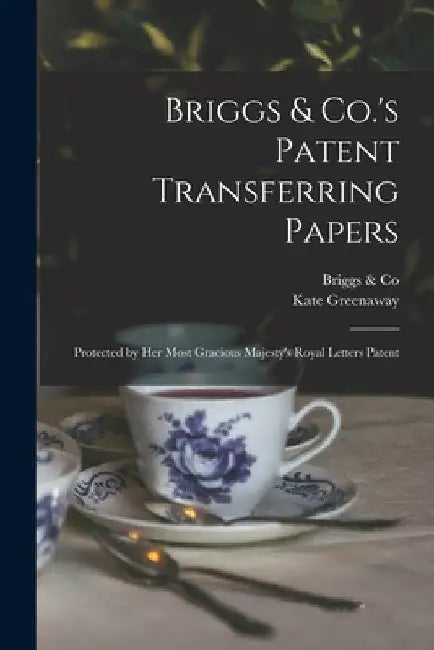 Briggs & Co.'s Patent Transferring Papers: Protected by Her Most Gracious Majesty's Royal Letters Patent by Briggs & Co