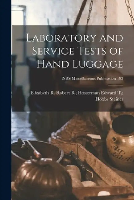 Laboratory and Service Tests of Hand Luggage; NBS Miscellaneous Publication 193 by Edward T. Hobbs Robert B. Steiner