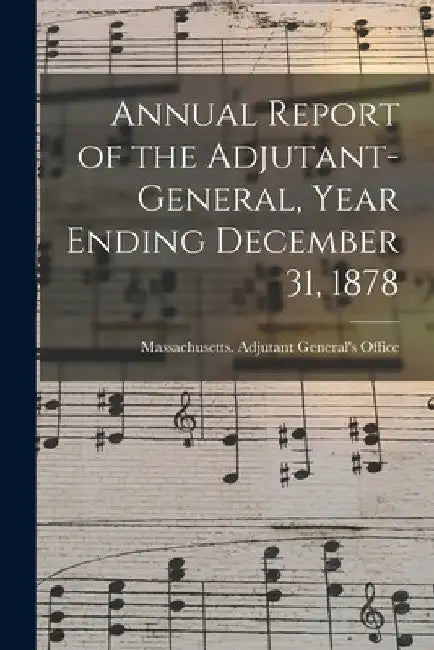 Annual Report of the Adjutant-General, Year Ending December 31, 1878 by Massachusetts Adjutant General's Off