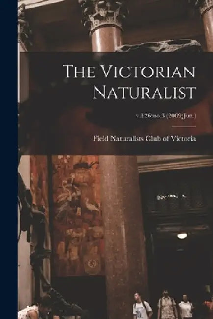 The Victorian Naturalist; v.126: no.3 (2009: Jun.) by Field Naturalists Club of Victoria