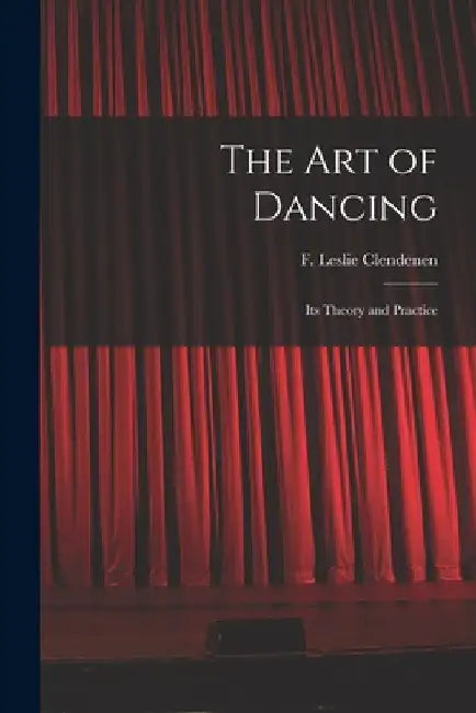 The Art of Dancing: Its Theory and Practice by F. Leslie (Frank Leslie) B. Clendenen