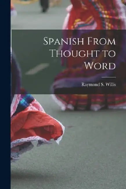 Spanish From Thought to Word by Raymond S. (Raymond Smith) 1. Willis