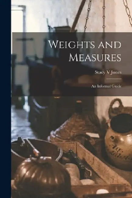 Weights and Measures: an Informal Guide by Stacy V. Jones