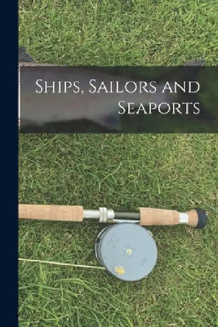 Ships, Sailors and Seaports by Anonymous