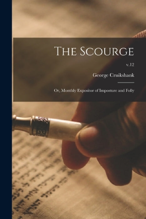 The Scourge: or, Monthly Expositor of Imposture and Folly; v.12 by George 1792-1878 Cruikshank