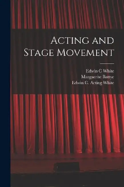 Acting and Stage Movement by Edwin C. White
